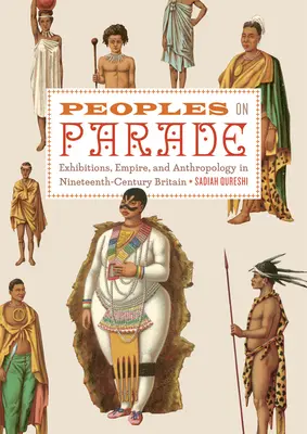 Peoples on Parade - wystawy, imperium i antropologia w dziewiętnastowiecznej Wielkiej Brytanii - Peoples on Parade - Exhibitions, Empire, and Anthropology in Nineteenth-century Britain