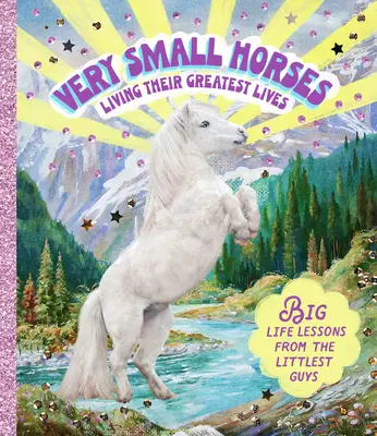 Bardzo małe konie żyją najwspanialszym życiem: Wielkie lekcje życia od najmniejszych koni - Very Small Horses Living Their Greatest Lives: Big Life Lessons from the Littlest Guys