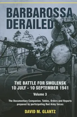 Barbarossa wykolejony: Bitwa o Smoleńsk 10 lipca-10 września 1941: Volume 3 - The Documentary Companion. Tabele, rozkazy i raporty przygotowane przez P - Barbarossa Derailed: The Battle for Smolensk 10 July-10 September 1941: Volume 3 - The Documentary Companion. Tables, Orders and Reports Prepared by P