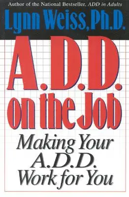 A.D.D. w pracy: Jak sprawić, by A.D.D. działało na twoją korzyść - A.D.D. on the Job: Making Your A.D.D. Work for You