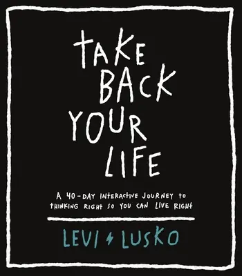 Take Back Your Life: 40-dniowa interaktywna podróż do właściwego myślenia i właściwego życia - Take Back Your Life: A 40-Day Interactive Journey to Thinking Right So You Can Live Right