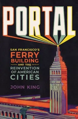 Portal: Budynek promu w San Francisco i rewolucja amerykańskich miast - Portal: San Francisco's Ferry Building and the Reinvention of American Cities