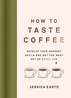 Jak smakować kawę: Rozwijaj swoje umiejętności sensoryczne i czerp jak najwięcej z każdej filiżanki - How to Taste Coffee: Develop Your Sensory Skills and Get the Most Out of Every Cup