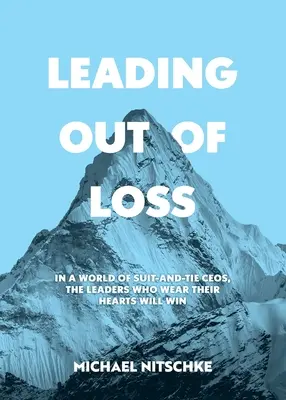 Leading Out of Loss: W świecie prezesów w garniturach i krawatach wygrają liderzy, którzy noszą swoje serca. - Leading Out Of Loss: In a world of suit-and-tie CEOs, the leaders who wear their hearts will win.