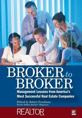 Broker to Broker: Lekcje zarządzania od odnoszących największe sukcesy amerykańskich firm z branży nieruchomości - Broker to Broker: Management Lessons from America's Most Successful Real Estate Companies