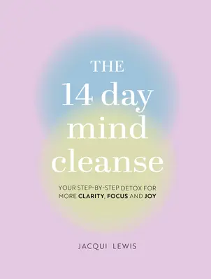 14-dniowe oczyszczanie umysłu: Detoksykacja krok po kroku dla większej jasności, skupienia i radości - The 14 Day Mind Cleanse: Your Step-By-Step Detox for More Clarity, Focus, and Joy