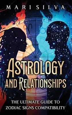 Astrologia i związki: Najlepszy przewodnik po zgodności znaków zodiaku - Astrology and Relationships: The Ultimate Guide to Zodiac Signs Compatibility