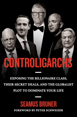 Controligarchs: Odsłaniając klasę miliarderów, ich tajne umowy i globalistyczny plan zdominowania twojego życia - Controligarchs: Exposing the Billionaire Class, Their Secret Deals, and the Globalist Plot to Dominate Your Life