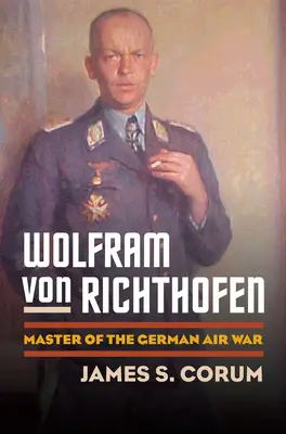 Wolfram Von Richthofen: Mistrz niemieckiej wojny powietrznej - Wolfram Von Richthofen: Master of the German Air War