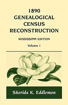 Rekonstrukcja spisu genealogicznego z 1890 roku: Mississippi, tom 1 - 1890 Genealogical Census Reconstruction: Mississippi, Volume 1