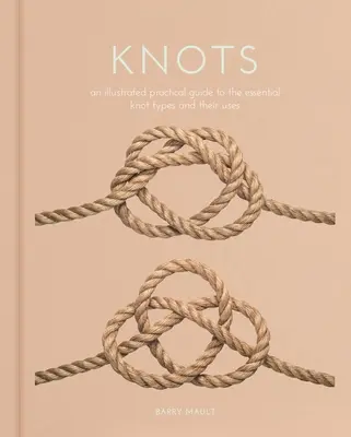 Węzły: Ilustrowany praktyczny przewodnik po podstawowych typach węzłów i ich zastosowaniach - Knots: An Illustrated Practical Guide to the Essential Knot Types and Their Uses