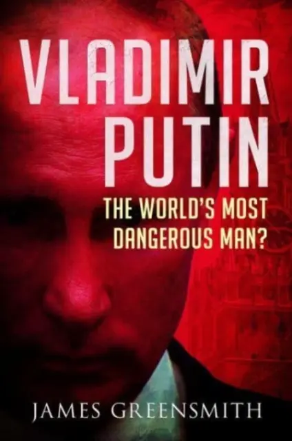 Władimir Putin: najbardziej niebezpieczny człowiek świata? - Vladimir Putin: The World's Most Dangerous Man?