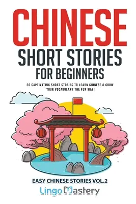 Chińskie opowiadania dla początkujących: 20 porywających opowiadań do nauki chińskiego i rozwijania słownictwa w zabawny sposób! - Chinese Short Stories for Beginners: 20 Captivating Short Stories to Learn Chinese & Grow Your Vocabulary the Fun Way!