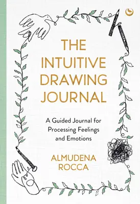 Intuicyjny dziennik rysunkowy: Dziennik z przewodnikiem do przetwarzania uczuć i emocji - The Intuitive Drawing Journal: A Guided Journal for Processing Feelings and Emotions