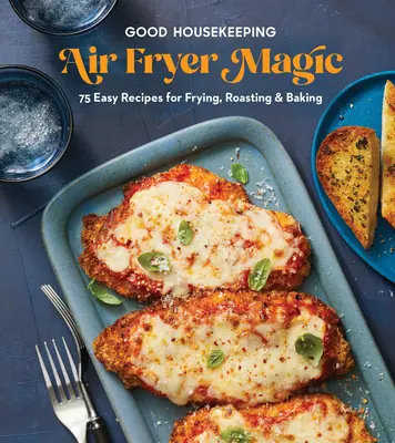 Magia frytkownicy powietrznej Good Housekeeping: 75 najlepszych przepisów na smażenie, pieczenie i pieczenie - Good Housekeeping Air Fryer Magic: 75 Best-Ever Recipes for Frying, Roasting & Baking