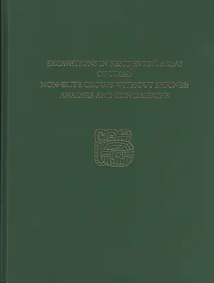 Wykopaliska w obszarach mieszkalnych Tikal - grupy nieelitarne bez świątyń: Raport Tikal 20b - Excavations in Residential Areas of Tikal--Nonelite Groups Without Shrines: Tikal Report 20b