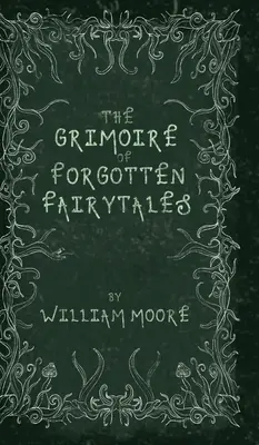 The Grimoire of Forgotten Fairytales: Złowieszcza kolekcja zapomnianych rymów, folkloru i fae - The Grimoire of Forgotten Fairytales: A Sinister Collection of Forgotten Rhymes, Folklore and Fae