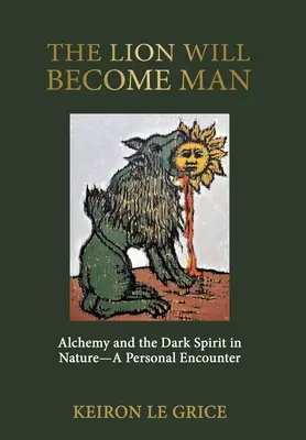 Lew stanie się człowiekiem: Alchemia i mroczny duch w naturze - osobiste spotkanie - The Lion Will Become Man: Alchemy and the Dark Spirit in Nature-A Personal Encounter