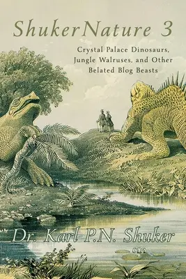 ShukerNature (Księga 3): Dinozaury z Kryształowego Pałacu, Morsy z Dżungli i inne spóźnione blogowe bestie - ShukerNature (Book 3): Crystal Palace Dinosaurs, Jungle Walruses, and Other Belated Blog Beasts