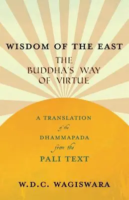 Mądrość Wschodu - Droga cnoty Buddy - tłumaczenie Dhammapady z tekstu palijskiego - Wisdom of the East - The Buddha's Way of Virtue - A Translation of the Dhammapada from the Pali Text