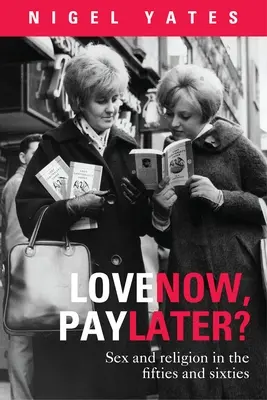 Kochać teraz, płacić później? - Seks i religia w latach pięćdziesiątych i sześćdziesiątych - Love Now, Pay Later? - Sex and Religion and the Fifties and Sixties