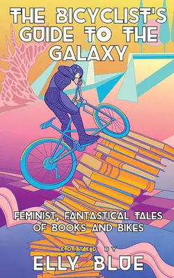 Przewodnik rowerzysty po galaktyce: Feministyczne, fantastyczne opowieści o książkach i rowerach - The Bicyclist's Guide to the Galaxy: Feminist, Fantastical Tales of Books and Bikes