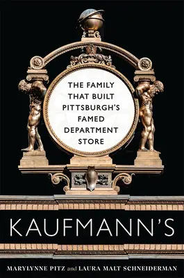 Kaufmann's: Rodzina, która zbudowała słynny dom towarowy w Pittsburghu - Kaufmann's: The Family That Built Pittsburgh's Famed Department Store