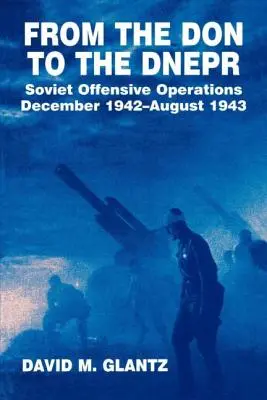 Od Donu do Dniepru: Radzieckie operacje ofensywne, grudzień 1942 - sierpień 1943 r. - From the Don to the Dnepr: Soviet Offensive Operations, December 1942 - August 1943