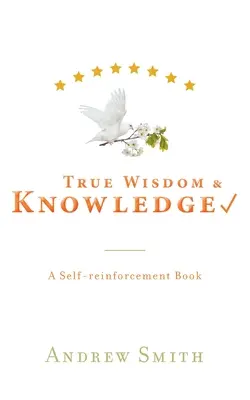 Prawdziwa mądrość i wiedza: Książka o samodoskonaleniu - True Wisdom & Knowledge: A Self-reinforcement Book