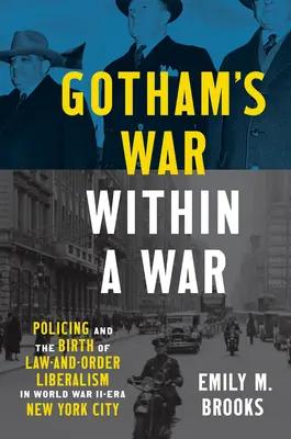 Wojna w Gotham: policja i narodziny liberalizmu prawa i porządku w Nowym Jorku z czasów II wojny światowej - Gotham's War within a War: Policing and the Birth of Law-and-Order Liberalism in World War II-Era New York City