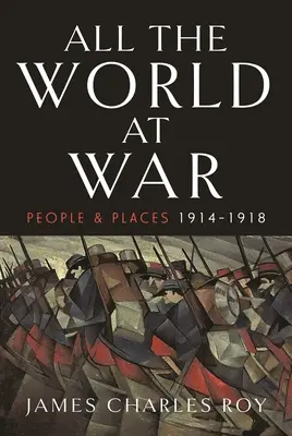 Cały świat w wojnie: ludzie i miejsca, 1914-1918 - All the World at War: People and Places, 1914-1918