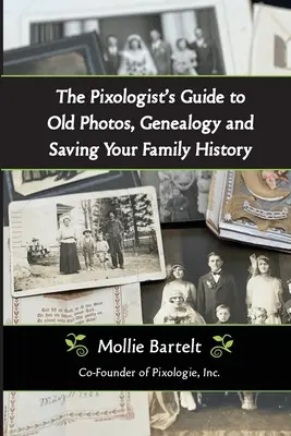 Przewodnik piksologa po starych zdjęciach, genealogii i zapisywaniu historii rodziny - The Pixologist's Guide to Old Photos, Genealogy and Saving Your Family History