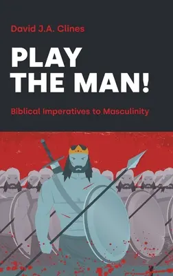 Zabaw się w mężczyznę! Imperatyw męskości w Biblii - Play the Man!: The Masculine Imperative in the Bible