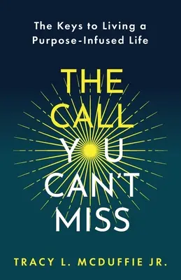 Wezwanie, którego nie możesz przegapić: klucze do życia przepełnionego celem﻿ - The Call You Can't Miss: The Keys to Living a Purpose-Infused Life﻿