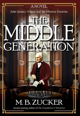 The Middle Generation: Powieść o Johnie Quincy Adamsie i doktrynie Monroe'a - The Middle Generation: A Novel of John Quincy Adams and the Monroe Doctrine