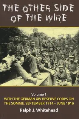 Druga strona drutów: Tom 1 - Z niemieckim XIV Korpusem Rezerwowym nad Sommą, wrzesień 1914 - czerwiec 1916 r. - The Other Side of the Wire: Volume 1 - With the German XIV Reserve Corps on the Somme, September 1914-June 1916