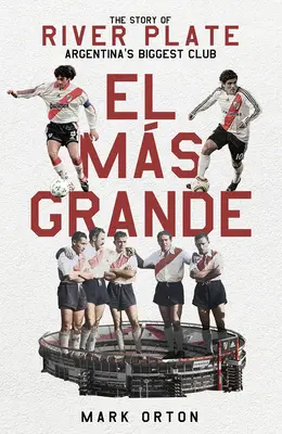 El El Ms Grande: Historia River Plate, największego klubu w Argentynie - El El Ms Grande: The Story of River Plate, Argentina's Biggest Club