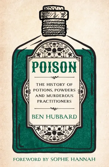 Trucizna - historia mikstur, proszków i morderczych praktyków - Poison - The History of Potions, Powders and Murderous Practitioners