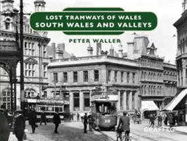 Zaginione linie tramwajowe Walii: Południowa Walia i doliny - Lost Tramways of Wales: South Wales and Valleys