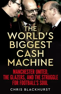 Największa maszyna do robienia pieniędzy na świecie: Manchester United, Glazerowie i walka o duszę futbolu - The World's Biggest Cash Machine: Manchester United, the Glazers, and the Struggle for Football's Soul