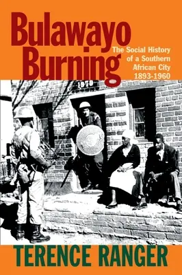 Bulawayo Burning: Historia społeczna południowoafrykańskiego miasta, 1893-1960 - Bulawayo Burning: The Social History of a Southern African City, 1893-1960