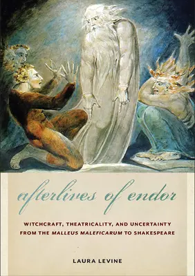 Afterlives of Endor: Czary, teatralność i niepewność od Malleus Maleficarum do Szekspira - Afterlives of Endor: Witchcraft, Theatricality, and Uncertainty from the Malleus Maleficarum to Shakespeare