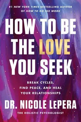 Jak być miłością, której szukasz: Przerwij cykle, znajdź spokój i uzdrów swoje relacje - How to Be the Love You Seek: Break Cycles, Find Peace, and Heal Your Relationships