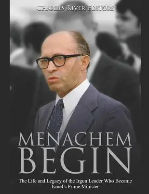 Menachem Begin: Życie i dziedzictwo przywódcy Irgunu, który został premierem Izraela - Menachem Begin: The Life and Legacy of the Irgun Leader Who Became Israel's Prime Minister