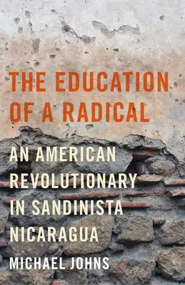 Edukacja radykała - amerykański rewolucjonista w sandinistowskiej Nikaragui - Education of a Radical - An American Revolutionary in Sandinista Nicaragua