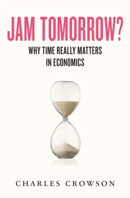 Jam jutro? - Dlaczego czas naprawdę ma znaczenie w ekonomii - Jam Tomorrow? - Why time really matters in economics