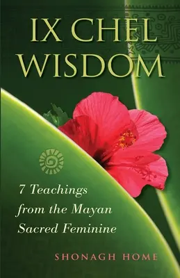 Mądrość Ix Chel: 7 nauk od świętej kobiecości Majów - Ix Chel Wisdom: 7 Teachings from the Mayan Sacred Feminine