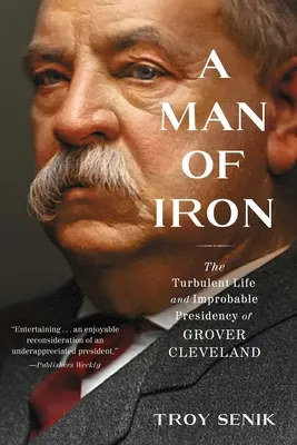 Człowiek z żelaza: burzliwe życie i niewiarygodna prezydentura Grovera Clevelanda - A Man of Iron: The Turbulent Life and Improbable Presidency of Grover Cleveland