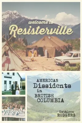 Witamy w Resisterville: Amerykańscy dysydenci w Kolumbii Brytyjskiej - Welcome to Resisterville: American Dissidents in British Columbia