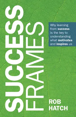 Ramy sukcesu: Dlaczego uczenie się na podstawie sukcesu jest kluczem do zrozumienia tego, co nas motywuje i inspiruje - Success Frames: Why Learning from Success Is the Key to Understanding What Motivates and Inspires Us